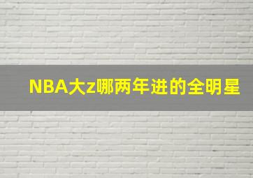 NBA大z哪两年进的全明星