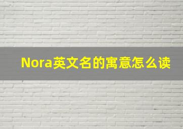 Nora英文名的寓意怎么读