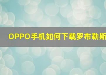 OPPO手机如何下载罗布勒斯