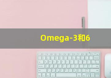 Omega-3和6