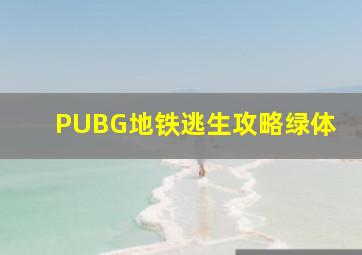 PUBG地铁逃生攻略绿体