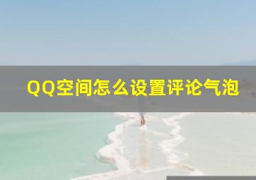 QQ空间怎么设置评论气泡