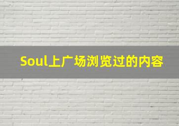 Soul上广场浏览过的内容