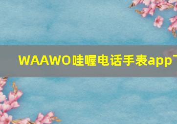 WAAWO哇喔电话手表app下载