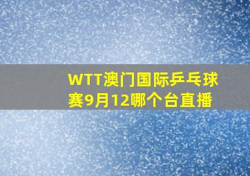 WTT澳门国际乒乓球赛9月12哪个台直播