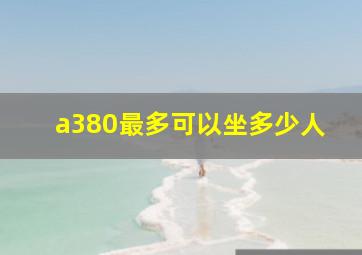 a380最多可以坐多少人