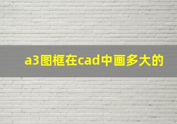 a3图框在cad中画多大的