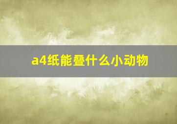 a4纸能叠什么小动物