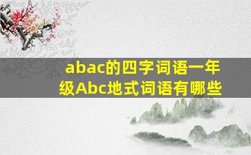 abac的四字词语一年级Abc地式词语有哪些