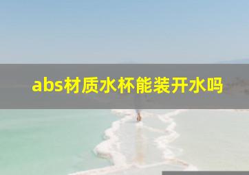 abs材质水杯能装开水吗