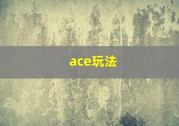 ace玩法