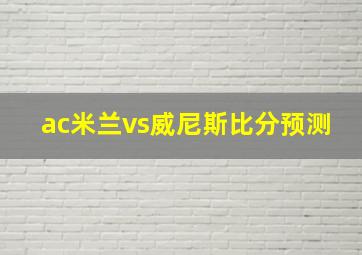 ac米兰vs威尼斯比分预测