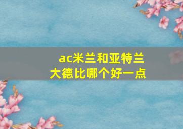 ac米兰和亚特兰大德比哪个好一点