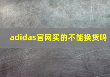 adidas官网买的不能换货吗