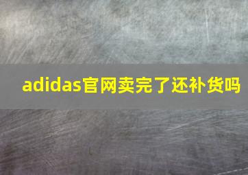 adidas官网卖完了还补货吗