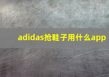 adidas抢鞋子用什么app