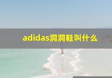 adidas洞洞鞋叫什么