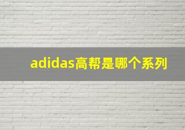 adidas高帮是哪个系列