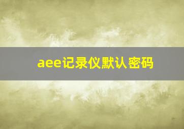 aee记录仪默认密码