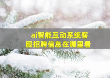 ai智能互动系统客服招聘信息在哪里看