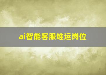 ai智能客服维运岗位