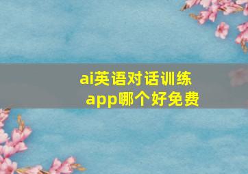 ai英语对话训练app哪个好免费