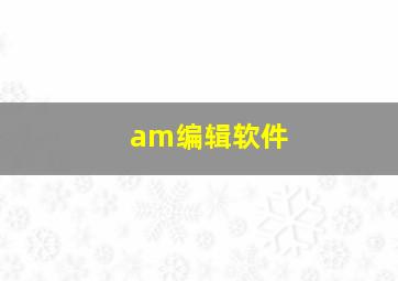 am编辑软件