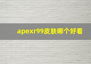 apexr99皮肤哪个好看