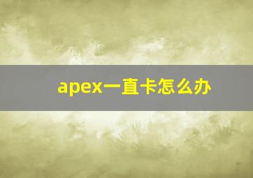 apex一直卡怎么办