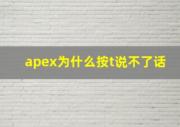 apex为什么按t说不了话