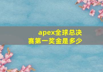 apex全球总决赛第一奖金是多少