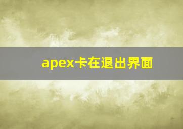 apex卡在退出界面