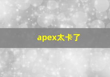 apex太卡了