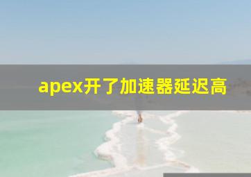 apex开了加速器延迟高