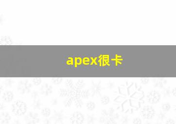 apex很卡