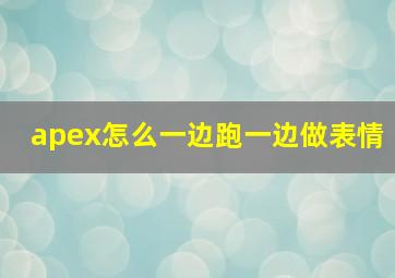 apex怎么一边跑一边做表情