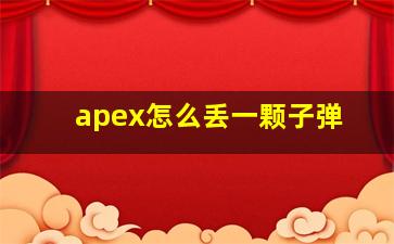 apex怎么丢一颗子弹