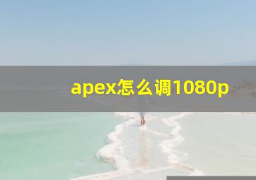 apex怎么调1080p