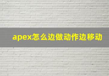 apex怎么边做动作边移动