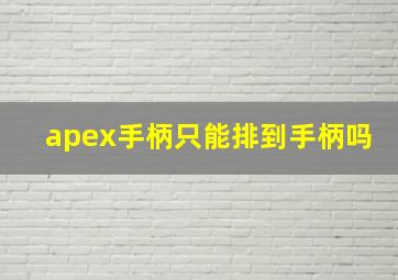 apex手柄只能排到手柄吗