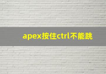 apex按住ctrl不能跳