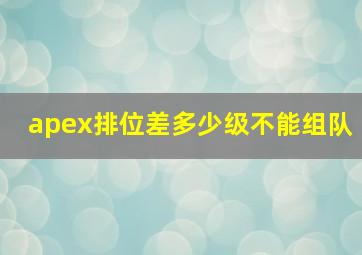 apex排位差多少级不能组队