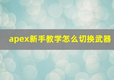 apex新手教学怎么切换武器