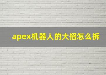 apex机器人的大招怎么拆