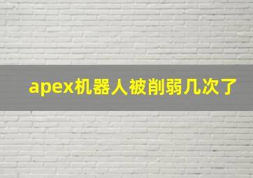 apex机器人被削弱几次了