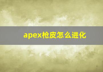 apex枪皮怎么进化