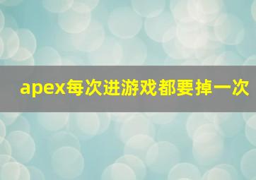 apex每次进游戏都要掉一次