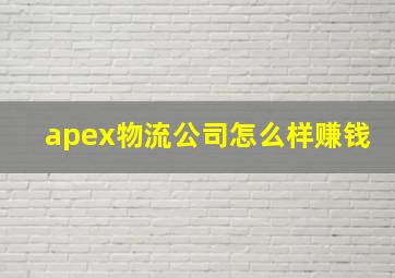 apex物流公司怎么样赚钱