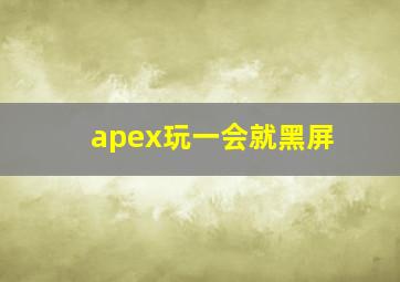 apex玩一会就黑屏