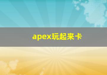 apex玩起来卡